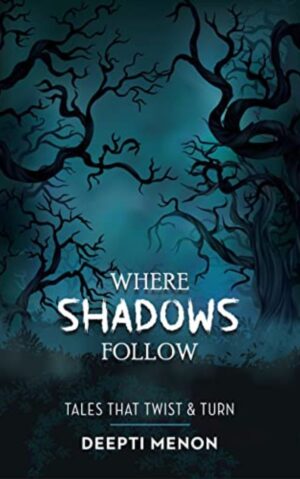 Where Shadows Follow by Deepti Menon