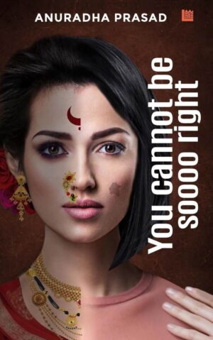 You cannot be soooo right by Anuradha Prasad