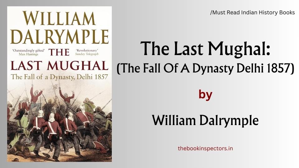 "The Last Mughal: The Fall of a Dynasty, Delhi 1857" by William Dalrymple