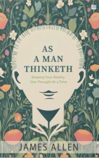 As A Man Thinketh by James Allen As A Man Thinketh by James Allen