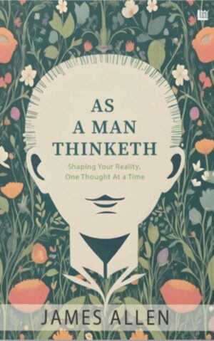 As A Man Thinketh by James Allen As A Man Thinketh by James Allen