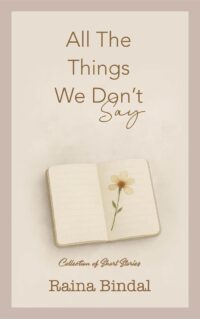 All The Things We Don't Say by Raina Bindal